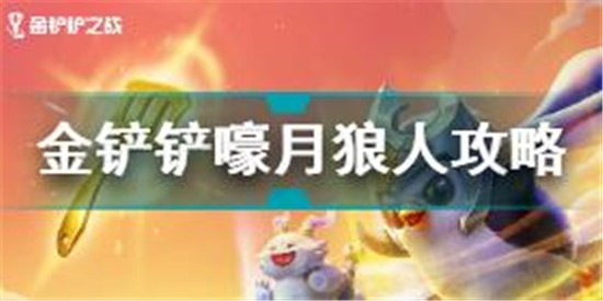 金鏟鏟之戰嚎月狼人怎么過 金鏟鏟之戰嚎月狼人通關攻略